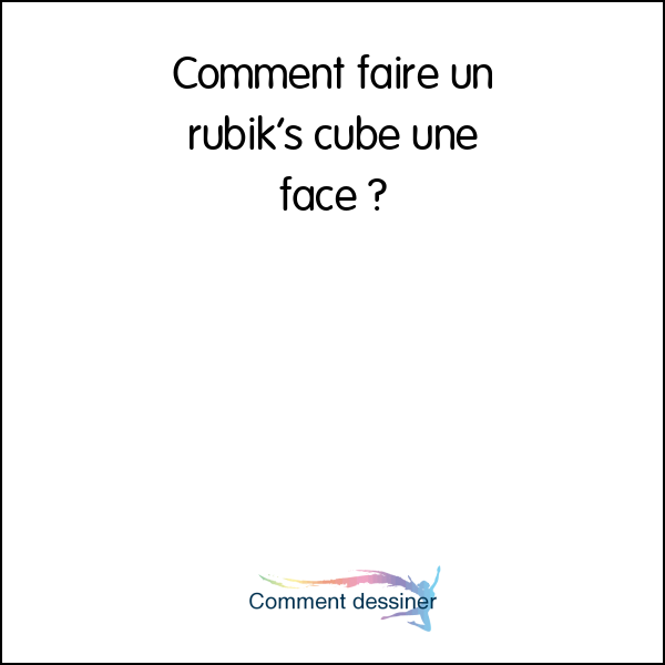 Comment faire un rubik’s cube une face